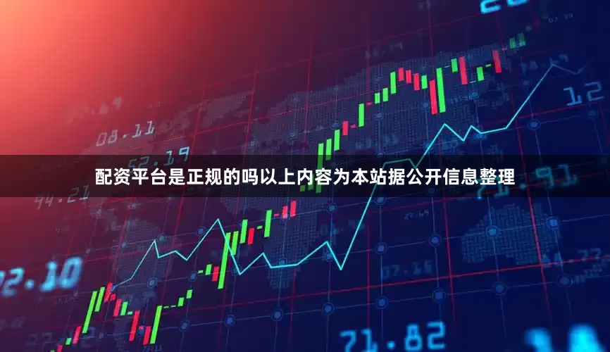 配资平台是正规的吗以上内容为本站据公开信息整理