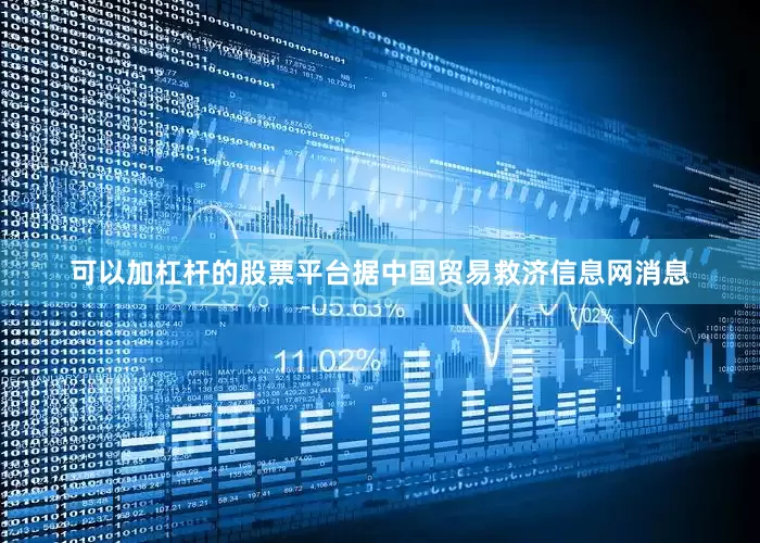 可以加杠杆的股票平台据中国贸易救济信息网消息