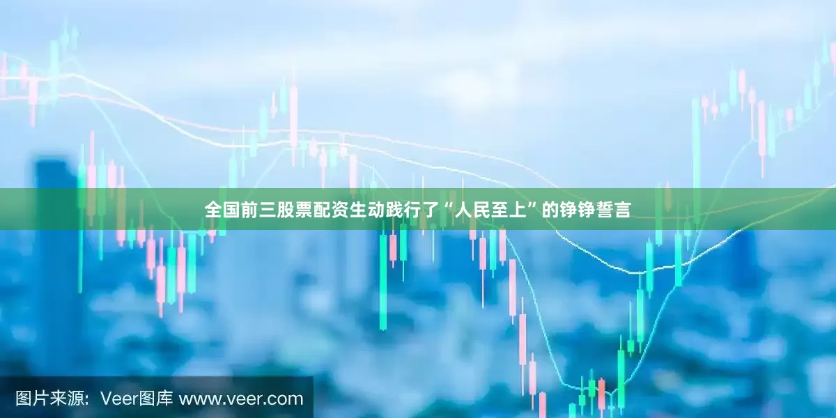全国前三股票配资生动践行了“人民至上”的铮铮誓言