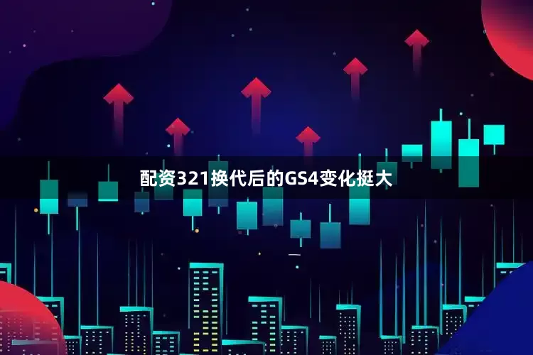 配资321换代后的GS4变化挺大