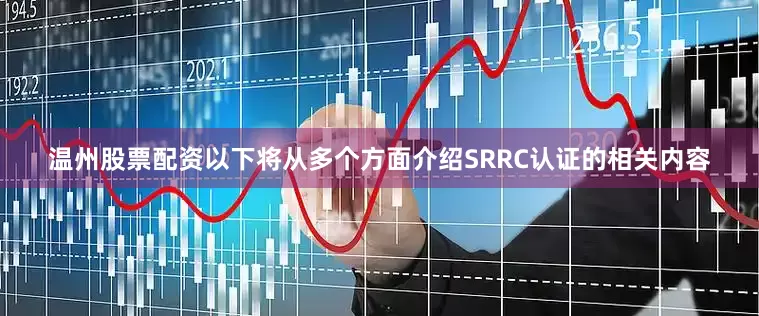 温州股票配资以下将从多个方面介绍SRRC认证的相关内容