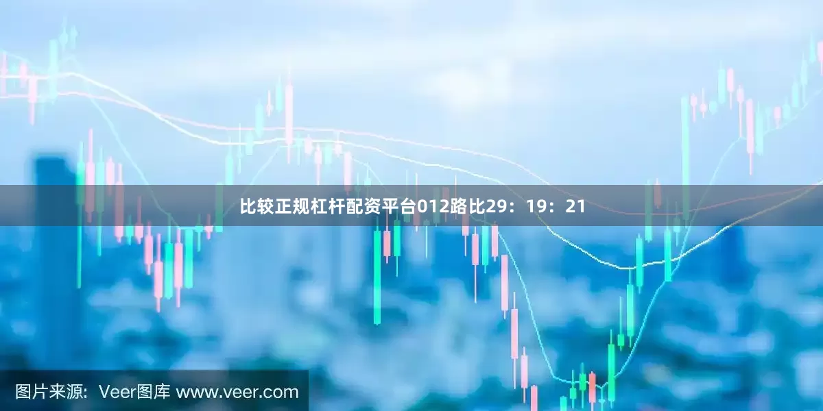 比较正规杠杆配资平台012路比29：19：21