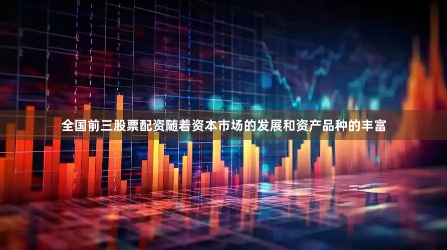 全国前三股票配资随着资本市场的发展和资产品种的丰富